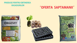 '' OFERTA SAPTAMANII " PRODUSE PENTRU OBTINEREA RASADURILOR